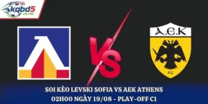 Soi Kèo Levski Sofia Vs AEK Athens 02H00 19/08/2026 - Play-Off C1