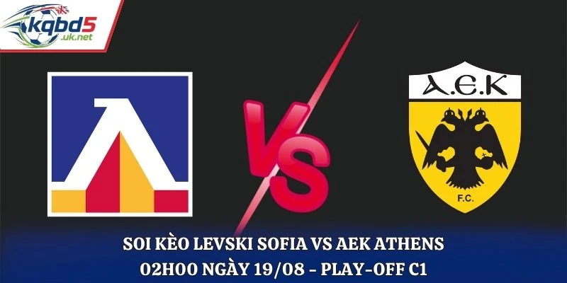 Soi Kèo Levski Sofia Vs AEK Athens 02H00 19/08/2026 - Play-Off C1