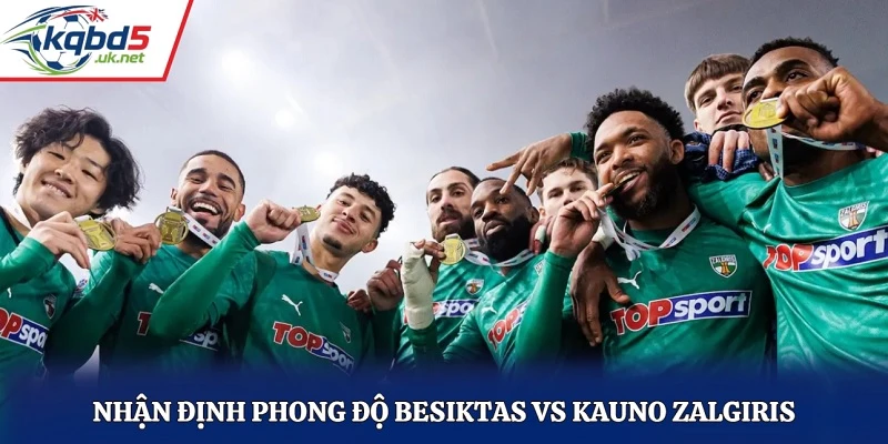 Nhận định phong độ Besiktas vs Kauno Zalgiris