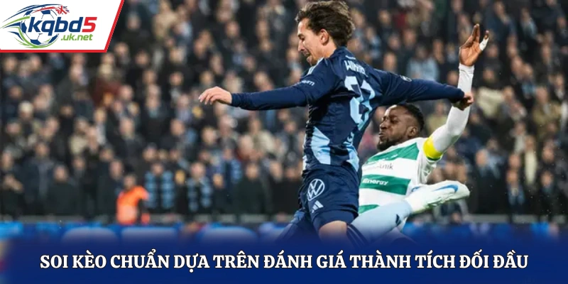 Soi kèo chuẩn dựa trên đánh giá thành tích đối đầu